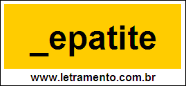 Palavra Hepatite Para Completar Com a Consoante H