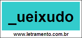 Palavra Queixudo Para Completar Com a Letra Q