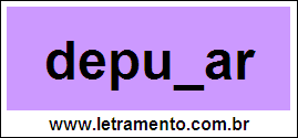 Palavra Deputar Para Completar Com a Consoante T