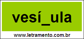 Palavra Vesícula Para Completar Com a Letra C