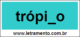 Palavra Trópico Para Completar Com a Letra C